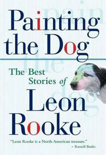Leon Rooke. Painting The Dog
